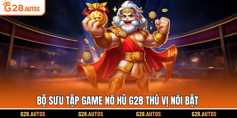 Bộ sưu tập game nổ hũ G28 thú vị nổi bật