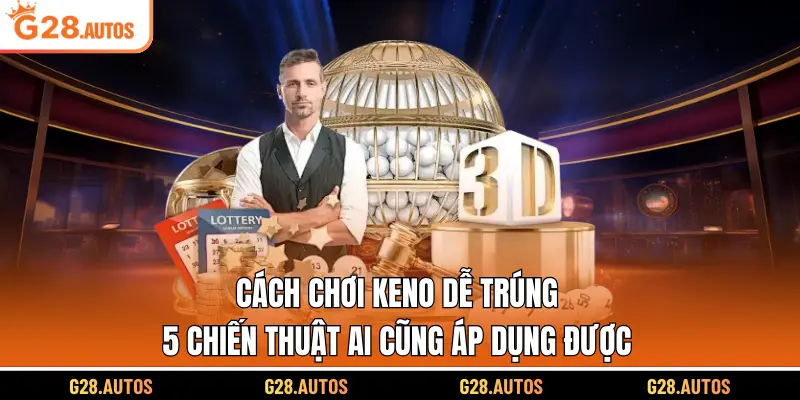 Cách Chơi Keno Dễ Trúng