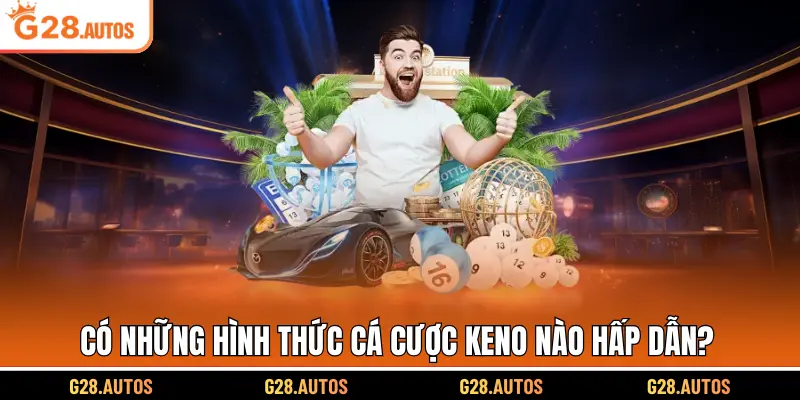 Có những hình thức cá cược keno nào hấp dẫn?