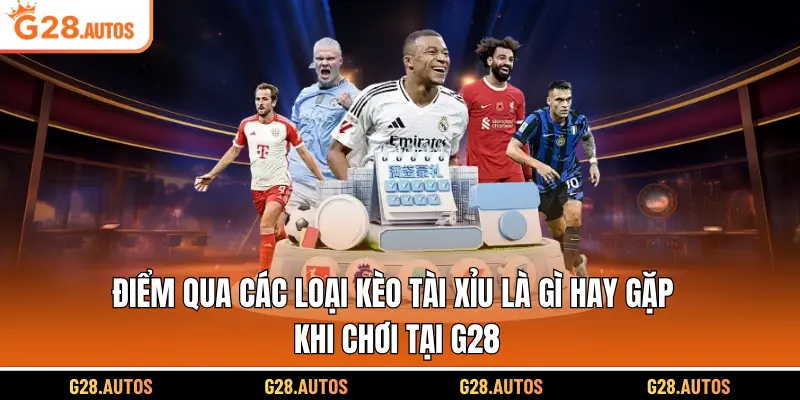 Điểm qua các loại kèo tài xỉu là gì hay gặp khi chơi tại G28