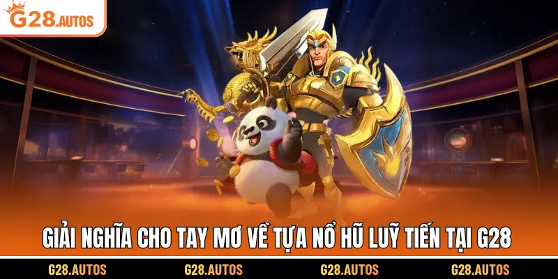 Giải nghĩa cho tay mơ về tựa nổ hũ luỹ tiến tại G28