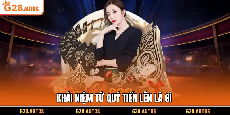 Khái niệm tứ quý tiến lên là gì