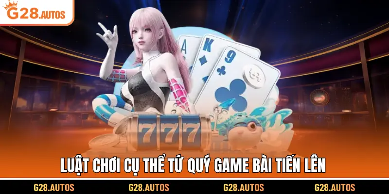 Luật chơi cụ thể tứ quý game bài tiến lên