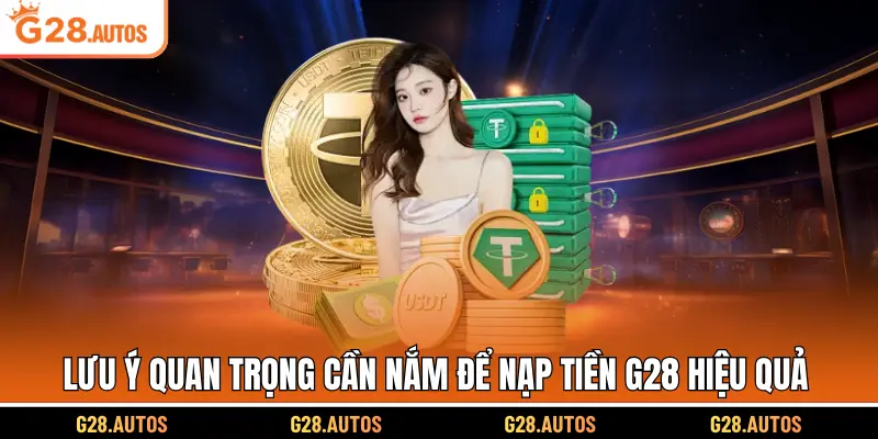Lưu ý quan trọng cần nắm để nạp tiền G28 hiệu quả