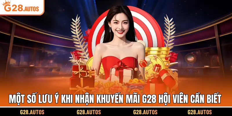 Một số lưu ý khi nhận khuyến mãi G28 hội viên cần biết