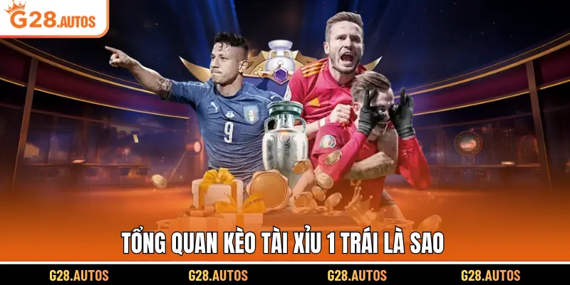 Tổng quan kèo tài xỉu 1 trái là sao